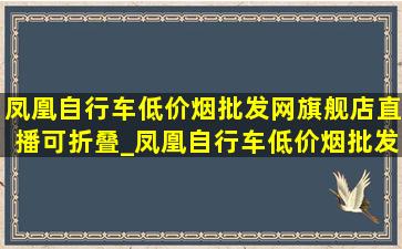 凤凰自行车(低价烟批发网)旗舰店直播可折叠_凤凰自行车(低价烟批发网)旗舰店直播清仓