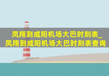 凤翔到咸阳机场大巴时刻表_凤翔到咸阳机场大巴时刻表查询