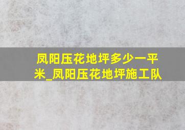 凤阳压花地坪多少一平米_凤阳压花地坪施工队