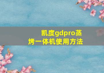 凯度gdpro蒸烤一体机使用方法