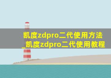 凯度zdpro二代使用方法_凯度zdpro二代使用教程