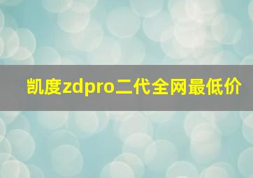 凯度zdpro二代全网最低价