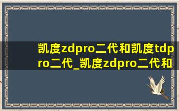 凯度zdpro二代和凯度tdpro二代_凯度zdpro二代和凯度grpro哪个好