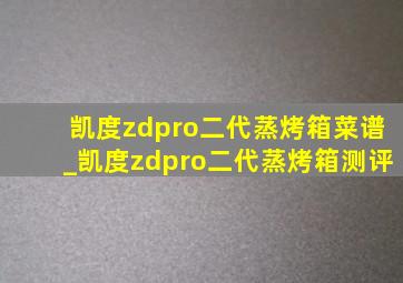 凯度zdpro二代蒸烤箱菜谱_凯度zdpro二代蒸烤箱测评