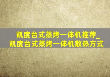 凯度台式蒸烤一体机推荐_凯度台式蒸烤一体机散热方式