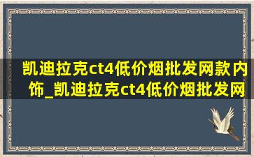 凯迪拉克ct4(低价烟批发网)款内饰_凯迪拉克ct4(低价烟批发网)多少钱