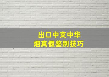 出口中支中华烟真假鉴别技巧