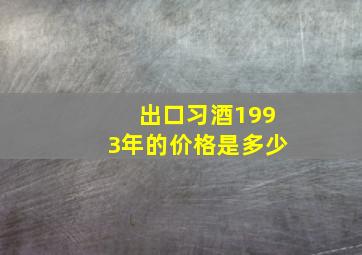 出口习酒1993年的价格是多少