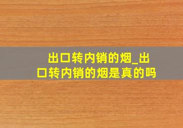 出口转内销的烟_出口转内销的烟是真的吗