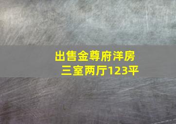 出售金尊府洋房三室两厅123平