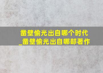 凿壁偷光出自哪个时代_凿壁偷光出自哪部著作