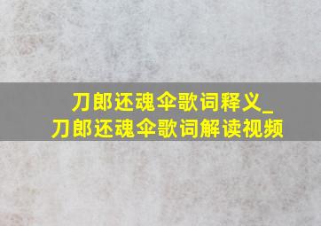 刀郎还魂伞歌词释义_刀郎还魂伞歌词解读视频