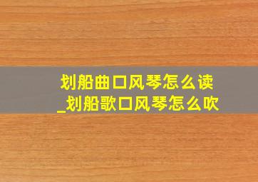 划船曲口风琴怎么读_划船歌口风琴怎么吹