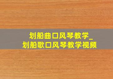 划船曲口风琴教学_划船歌口风琴教学视频