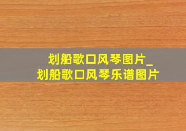 划船歌口风琴图片_划船歌口风琴乐谱图片