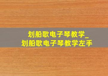 划船歌电子琴教学_划船歌电子琴教学左手