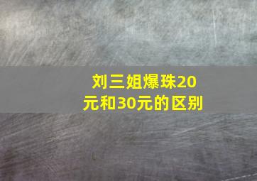 刘三姐爆珠20元和30元的区别