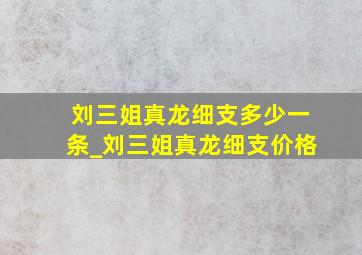 刘三姐真龙细支多少一条_刘三姐真龙细支价格