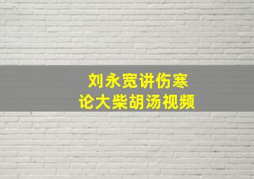 刘永宽讲伤寒论大柴胡汤视频