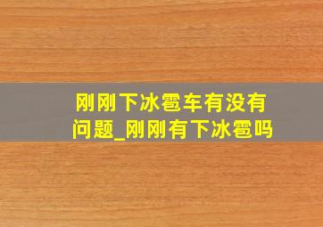 刚刚下冰雹车有没有问题_刚刚有下冰雹吗