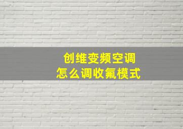 创维变频空调怎么调收氟模式