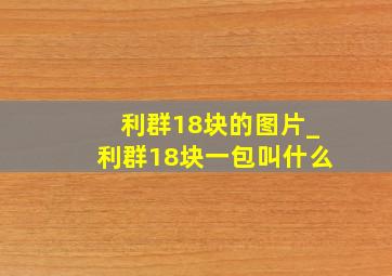 利群18块的图片_利群18块一包叫什么