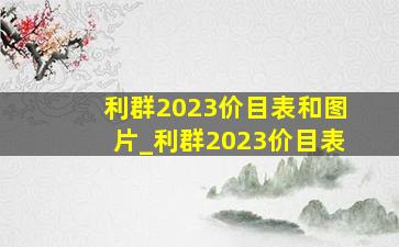 利群2023价目表和图片_利群2023价目表