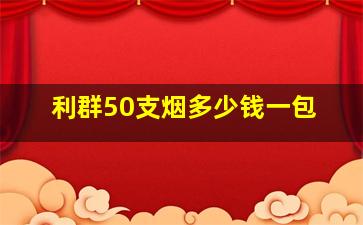 利群50支烟多少钱一包