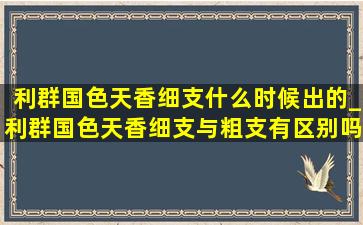 利群国色天香细支什么时候出的_利群国色天香细支与粗支有区别吗