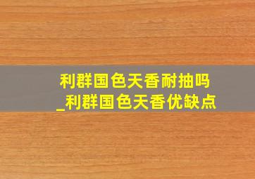 利群国色天香耐抽吗_利群国色天香优缺点