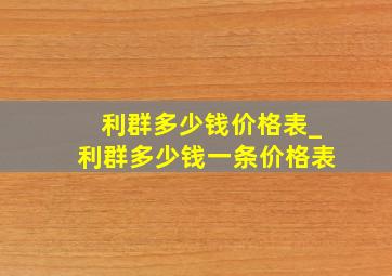 利群多少钱价格表_利群多少钱一条价格表