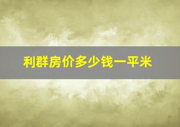 利群房价多少钱一平米