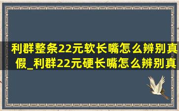 利群整条22元软长嘴怎么辨别真假_利群22元硬长嘴怎么辨别真假