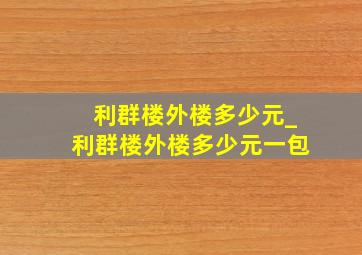 利群楼外楼多少元_利群楼外楼多少元一包