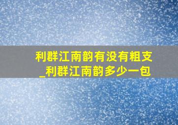 利群江南韵有没有粗支_利群江南韵多少一包