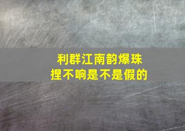 利群江南韵爆珠捏不响是不是假的