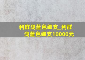 利群浅蓝色细支_利群浅蓝色细支10000元