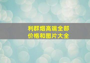 利群烟高端全部价格和图片大全