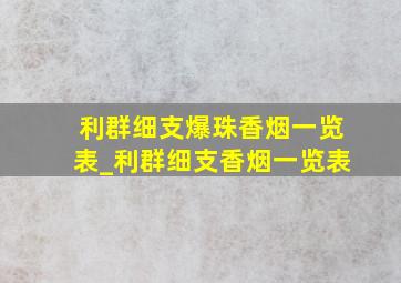 利群细支爆珠香烟一览表_利群细支香烟一览表