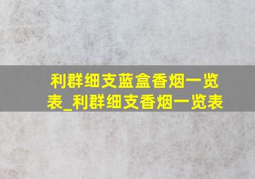 利群细支蓝盒香烟一览表_利群细支香烟一览表