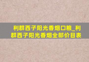 利群西子阳光香烟口粮_利群西子阳光香烟全部价目表