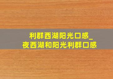 利群西湖阳光口感_夜西湖和阳光利群口感