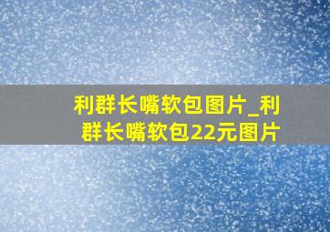 利群长嘴软包图片_利群长嘴软包22元图片