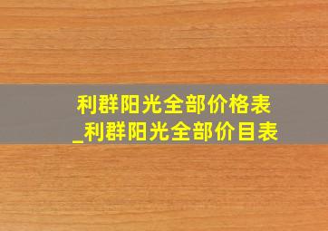 利群阳光全部价格表_利群阳光全部价目表