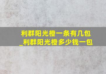 利群阳光橙一条有几包_利群阳光橙多少钱一包