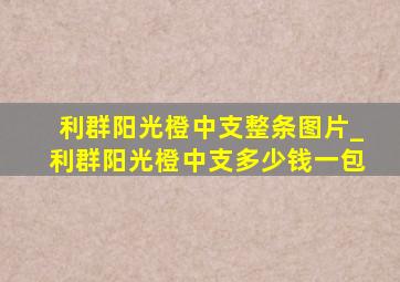 利群阳光橙中支整条图片_利群阳光橙中支多少钱一包