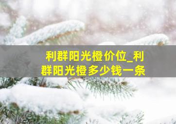 利群阳光橙价位_利群阳光橙多少钱一条