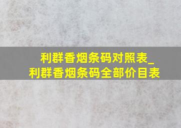 利群香烟条码对照表_利群香烟条码全部价目表