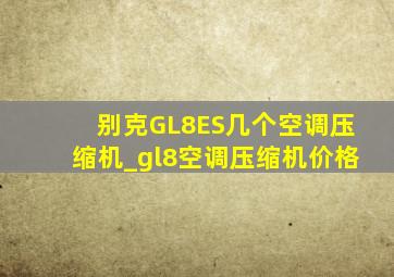 别克GL8ES几个空调压缩机_gl8空调压缩机价格