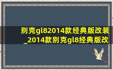 别克gl82014款经典版改装_2014款别克gl8经典版改装